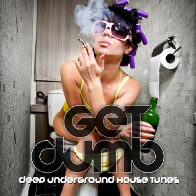 GET DUMB! - DEEP UNDERGROUND HOUSE TUNES (2011)