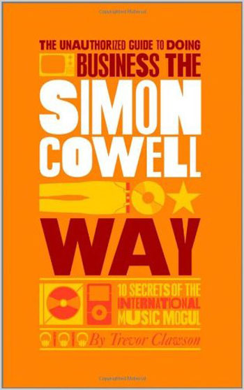The Unauthorized Guide to Doing Business the Simon Cowell Way: 10 Secrets of the International Music Mogul (Big Shots)
