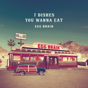 Egg Brain - 7 Dishes You Wanna Eat [EP] (2011)
