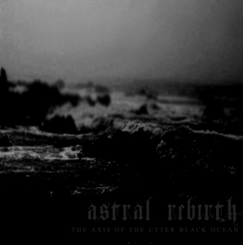 Astral Rebirth - The Axis Of The Utter Black Ocean [Demo] (2011)