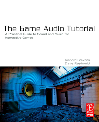 Stevens R., Raybould D. - The Game Audio Tutorial. A Practical Guide to Sound and Music for Interactive Games [2011, PDF, ENG]