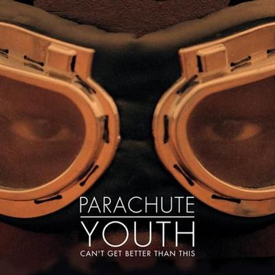 Parachute Youth - Can't Get Better Than This (2011)