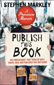 Publish This Book: The Unbelievable True Story of How I Wrote, Sold, and Published This Very Book