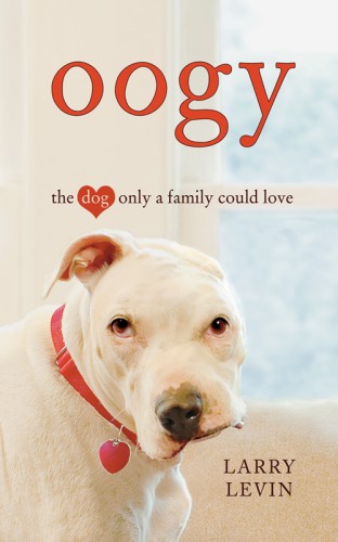 Larry Levin - Oogy: The Dog Only a Family Could Love