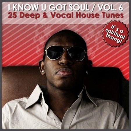 VA - I Know U Got Soul Vol 6 (25 Deep & Vocal House Tunes) (2011)