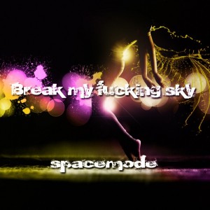 Break My Fucking Sky – spacemode (2012)