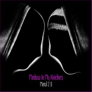 Medusa In My Knickers - Metal 2.0 (EP) [2012]
